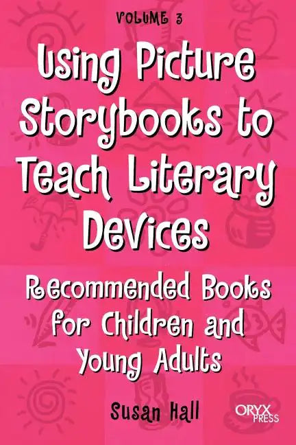 Using Picture Storybooks to Teach Literary Devices: Recommended Books for Children and Young Adults Volume 3 - Paperback