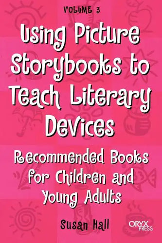 Using Picture Storybooks to Teach Literary Devices: Recommended Books for Children and Young Adults Volume 3 - Paperback