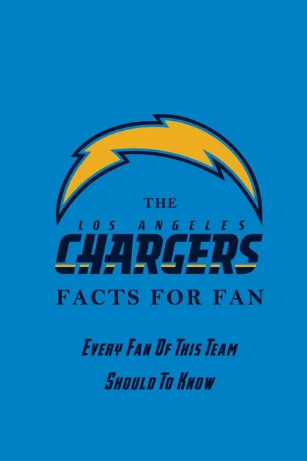 The Los Angeles Chargers Facts For Fan: Every Fan Of This Team Should To Know: The Los Angeles Chargers Facts Book - Paperback
