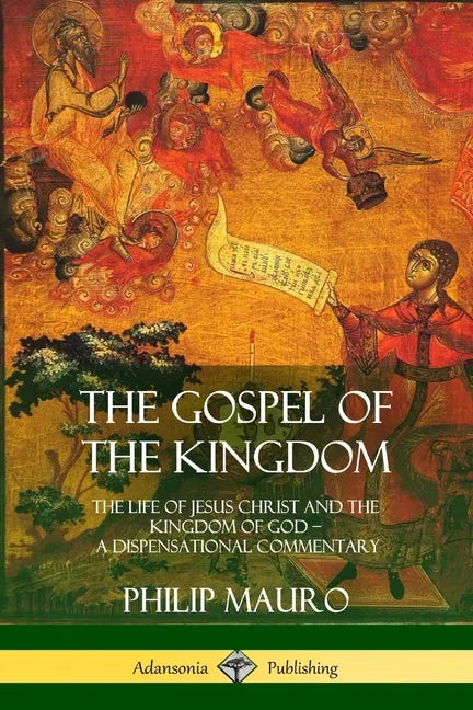 The Gospel of the Kingdom: The Life of Jesus Christ and the Kingdom of God - A Dispensational Commentary - Paperback