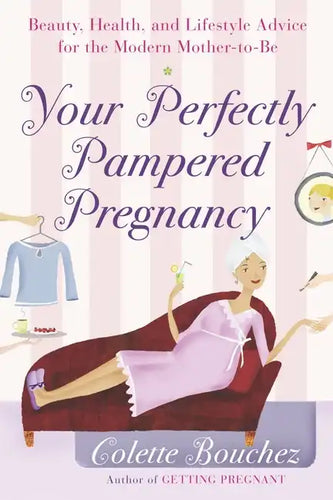 Your Perfectly Pampered Pregnancy: Beauty, Health, and Lifestyle Advice for the Modern Mother-To-Be - Paperback