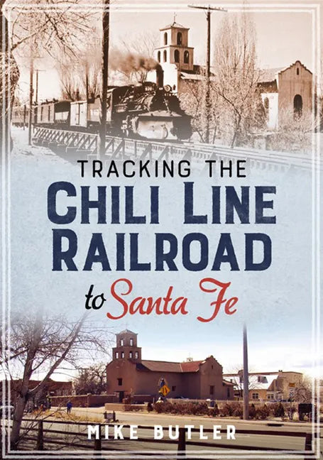 Tracking the Chili Line Railroad to Santa Fe - Paperback