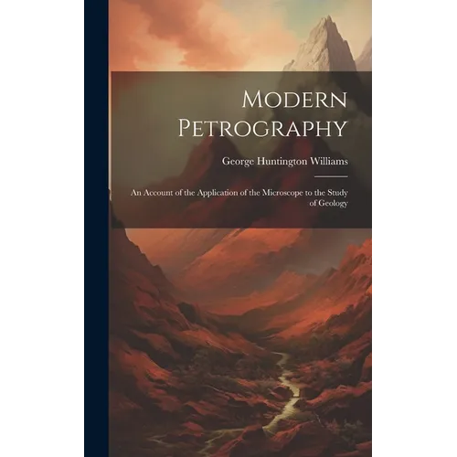 Modern Petrography: An Account of the Application of the Microscope to the Study of Geology - Hardcover