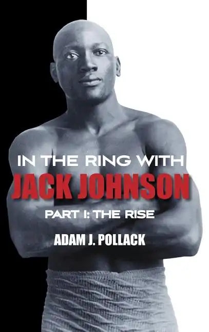 In the Ring With Jack Johnson - Part I: The Rise - Hardcover