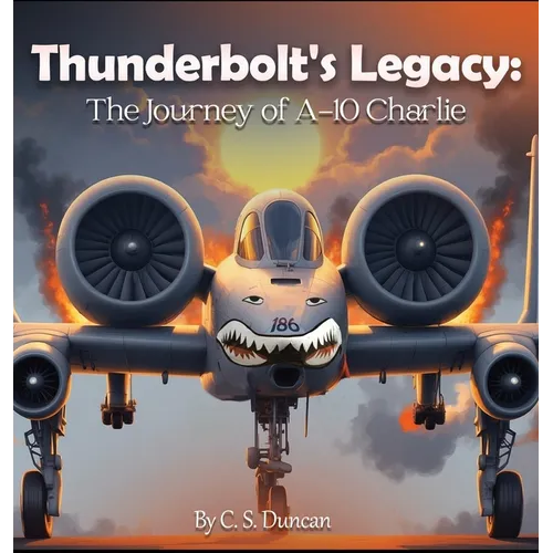 Thunderbolt's Legacy: The Journey of A-10 Charlie - Hardcover
