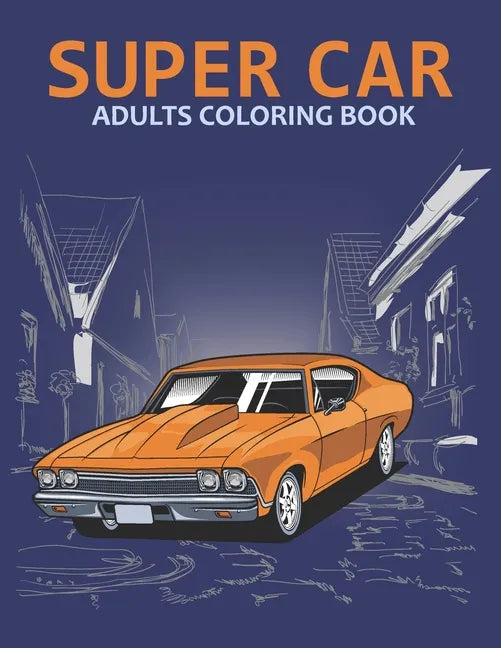 Super car adults coloring book: An Adult Coloring Book With Stress-relif, Easy and Relaxing Coloring Pages. - Paperback