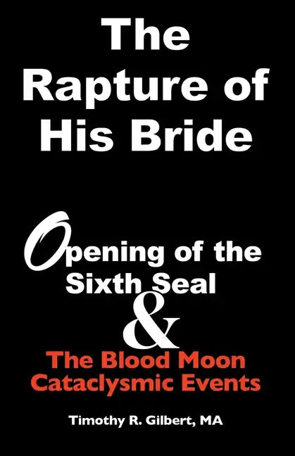 The Rapture of His Bride: Opening of the Sixth Seal & The Blood Moon Cataclysmic Events - Paperback