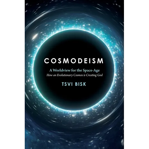 Cosmodeism: A Worldview for the Space-Age: A Worldview for the Space-Age: How an Evolutionary Cosmos is Creating God: How an Evolu - Paperback