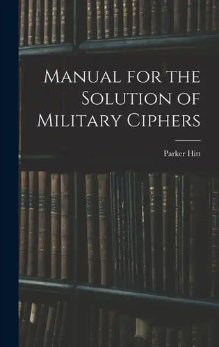 Manual for the Solution of Military Ciphers - Hardcover