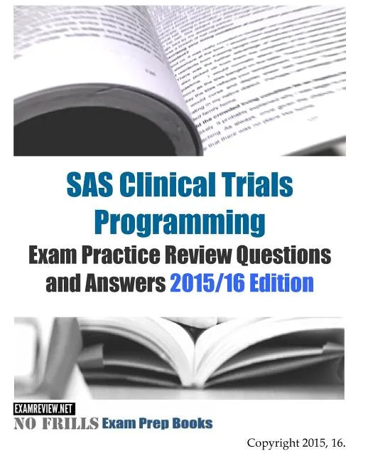 SAS Clinical Trials Programming Exam Practice Review Questions and Answers 2015/16 Edition - Paperback