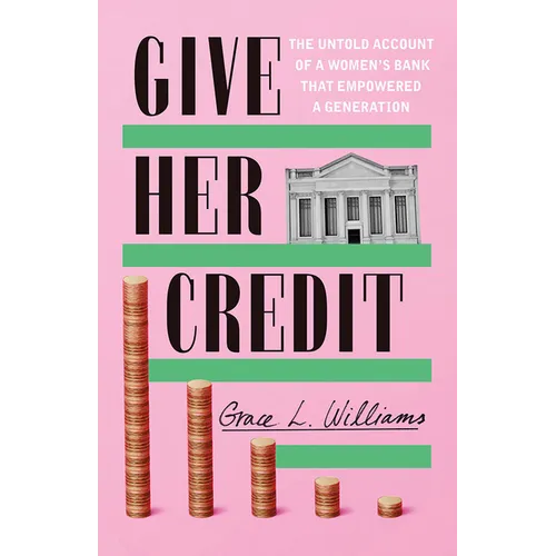Give Her Credit: The Untold Account of a Women's Bank That Empowered a Generation - Paperback
