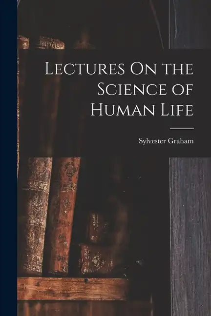 Lectures On the Science of Human Life - Paperback