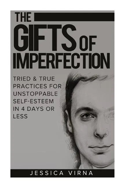 The Gifts of Imperfection: Self Esteem- Start Pursuing the Life You really Want, Tried and True Practices for Unstoppable Self Esteem in 4 Days or Les - Paperback