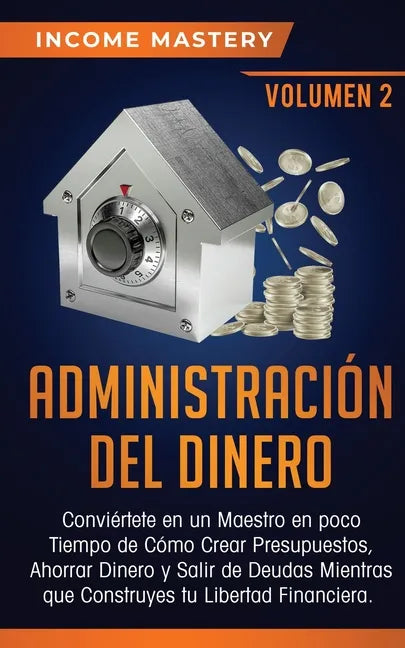 Administración del Dinero: Conviértete en un Maestro en Poco Tiempo de Cómo Crear Presupuestos, Ahorrar Dinero y Salir de Deudas Mientras Que Con - Paperback