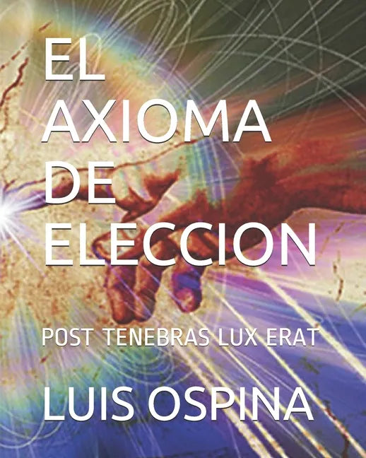 El Axioma de Eleccion: Post Tenebras Lux Erat - Paperback