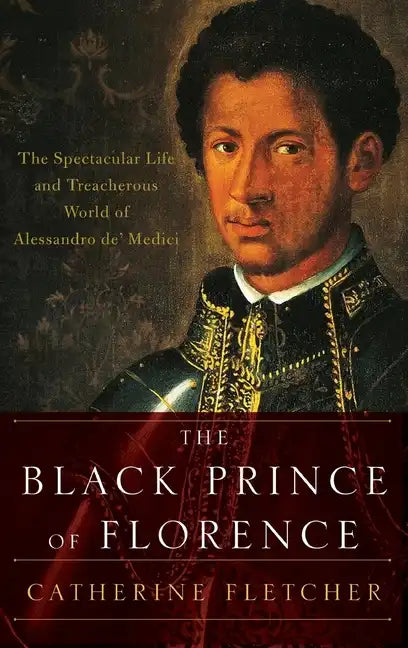 Black Prince of Florence: The Spectacular Life and Treacherous World of Alessandro De' Medici - Hardcover