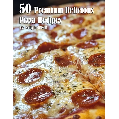 50 Premium Delicious Pizza Recipes - Paperback