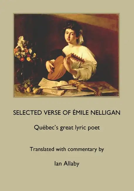 SELECTED VERSE OF ÉMILE NELLIGAN Québec's great lyric poet - Paperback