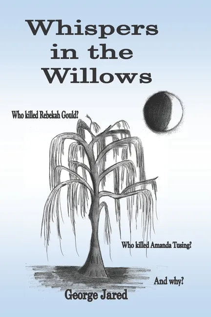 Whispers in the Willows: Who killed Rebekah Gould? Who killed Amanda Tusing? And why? - Paperback