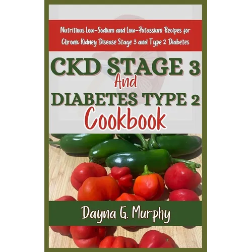 CKD Stage 3 and Diabetes Type 2 Cookbook: Nutritious Low-Sodium and Low-Potassium Recipes for Chronic Disease Stage 3 and Type 2 Diabetes - Paperback