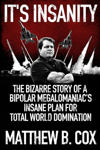 It's Insanity: The Bizarre Story of a Bipolar Megalomaniac's Insane Plan for Total World Domination - Paperback