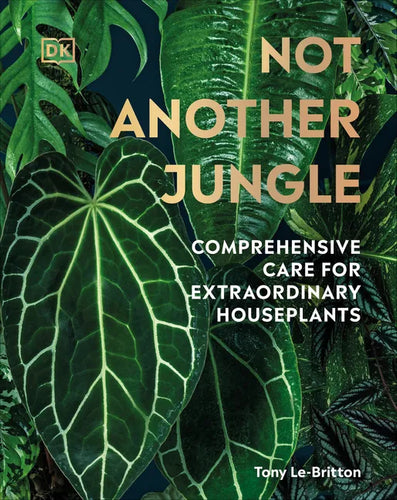 Not Another Jungle: Comprehensive Care for Extraordinary Houseplants - Hardcover
