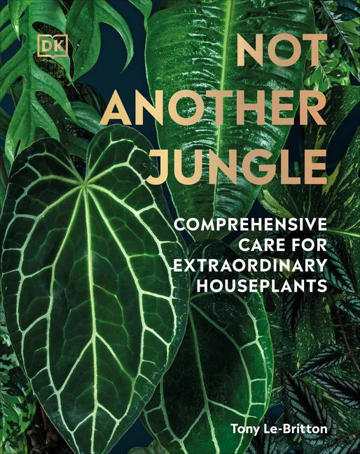 Not Another Jungle: Comprehensive Care for Extraordinary Houseplants - Hardcover