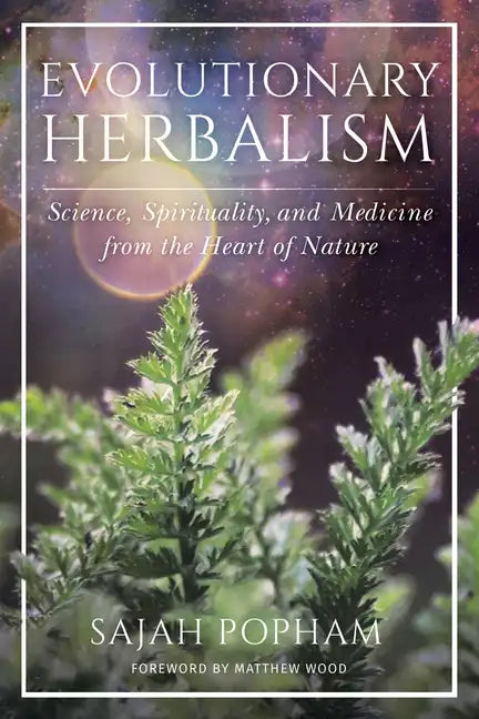 Evolutionary Herbalism: Science, Spirituality, and Medicine from the Heart of Nature - Paperback