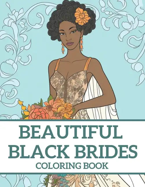 Beautiful Black Brides Coloring Book: Bridal Beauty Coloring Book For Women and Girls - Paperback