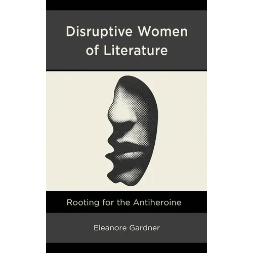 Disruptive Women of Literature: Rooting for the Antiheroine - Hardcover
