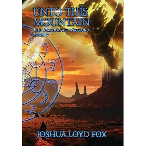 Unto This Mountain: Book V of The ArchAngel Missions - Hardcover