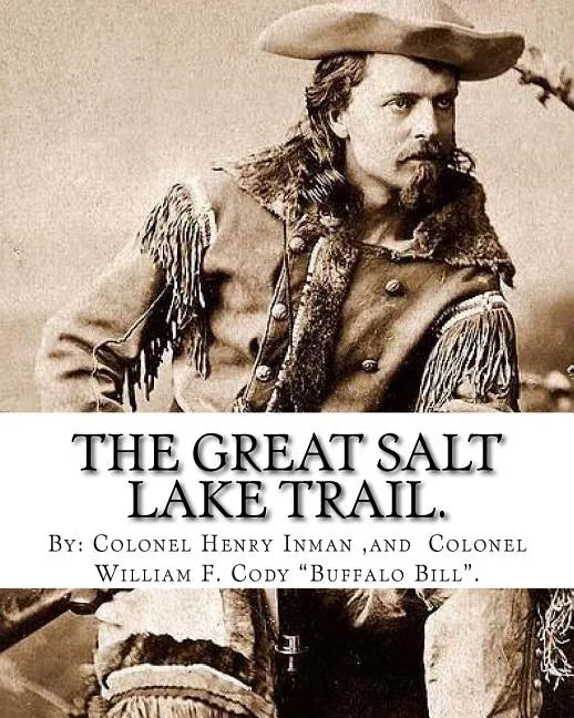 The Great Salt Lake trail. By: Colonel Henry Inman (illustrator) and By: Colonel William F. Cody 