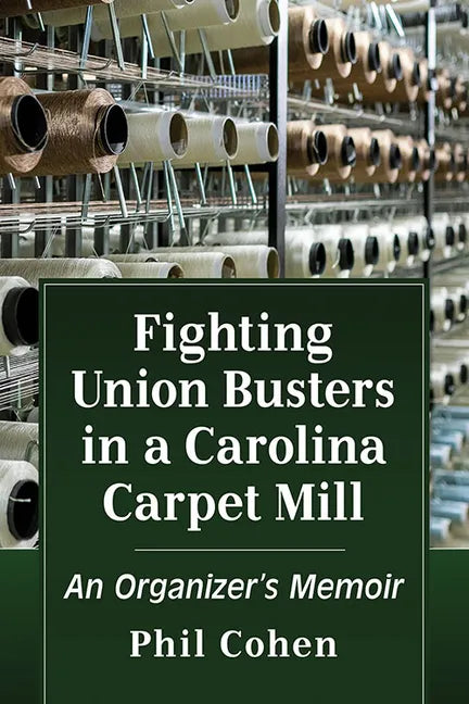 Fighting Union Busters in a Carolina Carpet Mill: An Organizer's Memoir - Paperback