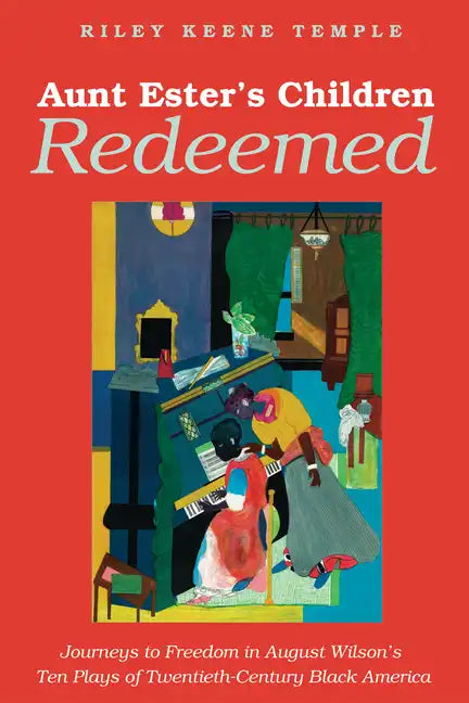 Aunt Ester's Children Redeemed: Journeys to Freedom in August Wilson's Ten Plays of Twentieth-Century Black America - Hardcover