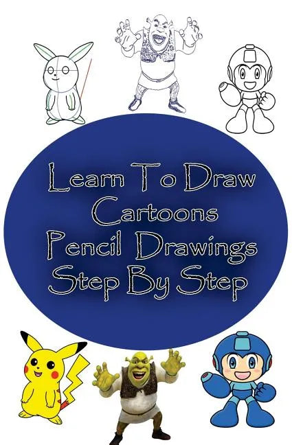 Learn to Draw Cartoons: Pencil Drawings Step By Step: Pencil Drawing Ideas for Absolute Beginners - Paperback
