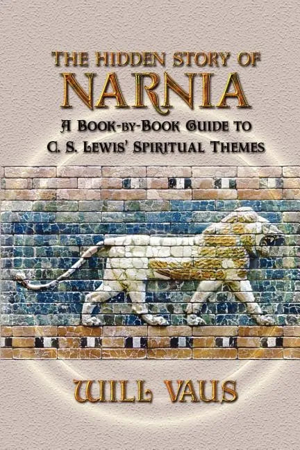 The Hidden Story of Narnia: A Book-By-Book Guide to C. S. Lewis' Spiritual Themes - Paperback