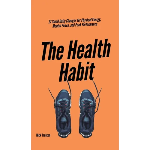 The Health Habit: 27 Small Daily Changes for Physical Energy, Mental Peace, and Peak Performance - Hardcover