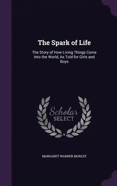 The Spark of Life: The Story of How Living Things Come Into the World, As Told for Girls and Boys - Hardcover