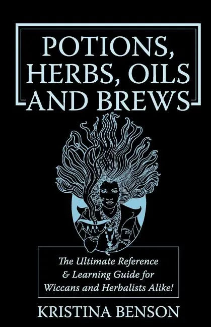 Potions, Herbs, Oils & Brews: The Reference Guide for Potions, Herbs, Incense, Oils, Ointments, and Brews - Paperback