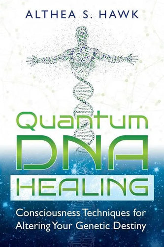 Quantum DNA Healing: Consciousness Techniques for Altering Your Genetic Destiny - Paperback