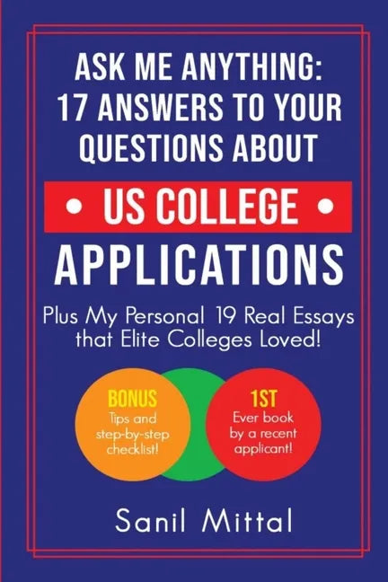 Ask Me Anything: 17 Answers to Your Questions About US College Applications: (Plus 19 Real Essays that Elite Colleges Loved!) - Paperback