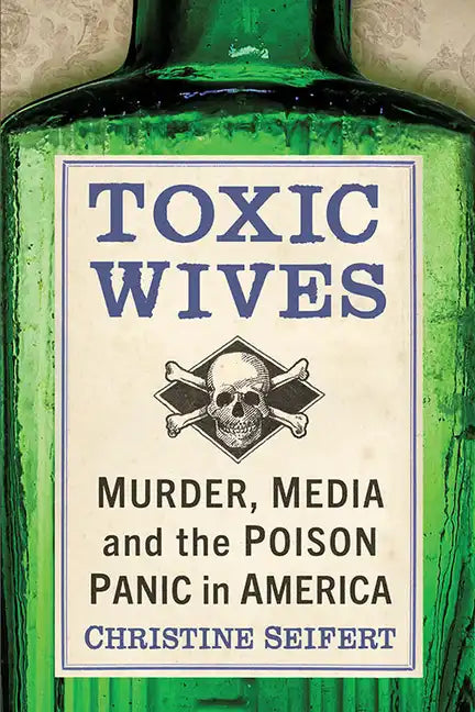 Toxic Wives: Murder, Media and the Poison Panic in America - Paperback