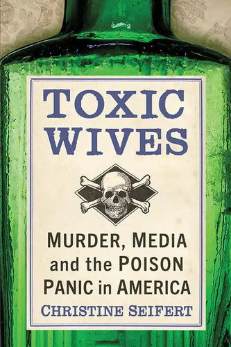 Toxic Wives: Murder, Media and the Poison Panic in America - Paperback