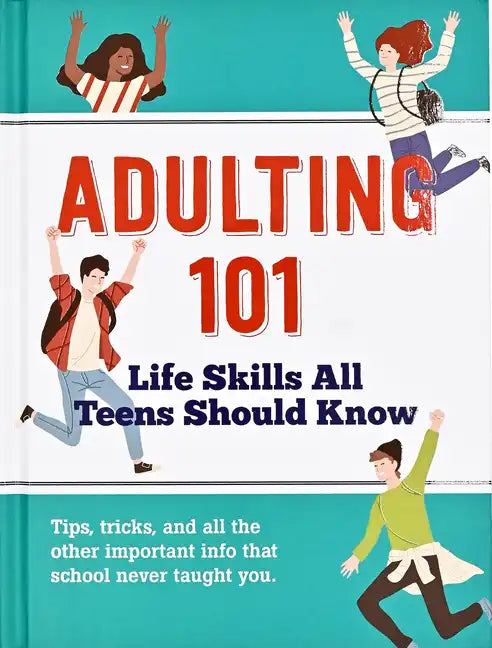 Adulting 101: Life Skills All Teens Should Know - Hardcover