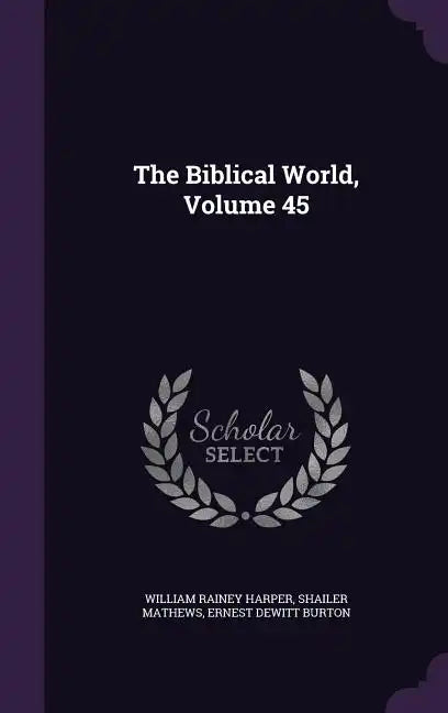 The Biblical World, Volume 45 - Hardcover