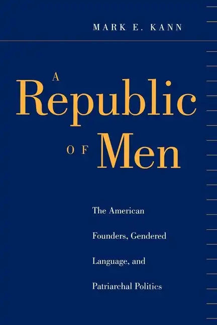 A Republic of Men: The American Founders, Gendered Language, and Patriarchal Politics - Paperback