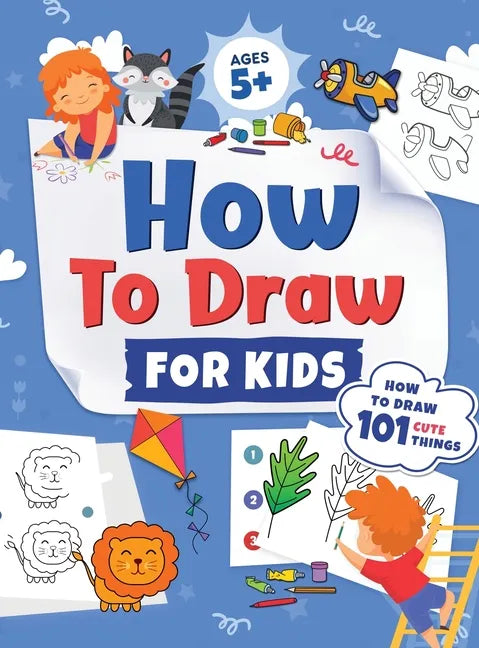 How to Draw for Kids: How to Draw 101 Cute Things for Kids Ages 5+ Fun & Easy Simple Step by Step Drawing Guide to Learn How to Draw Cute Things: ... - Hardcover