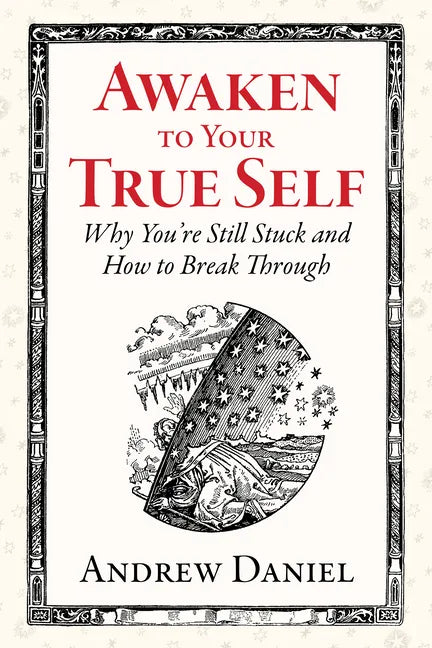 Awaken to Your True Self: Why You're Still Stuck and How to Break Through - Hardcover