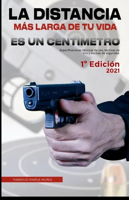 La distancia más larga de tu vida es un centímetro: Especificaciones técnicas, técnicas de tiro y normas de seguridad. - Paperback
