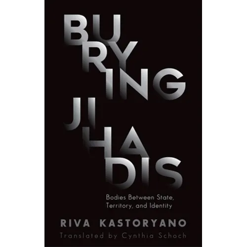 Burying Jihadis: Bodies Between State, Territory, and Identity - Hardcover